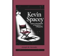 KEVIN SPACEY: Legacy in the Shadow of Questions-A Biography