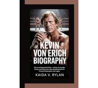 KEVIN VON ERICH BIOGRAPHY: Life in and Beyond the Ring - A Story of Courage, Family, and Faith From Texas Wrestling Roots to Personal Redemption and Legacy