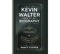 KEVIN WALTER BIOGRAPHY: A LEGACY OF EXCELLENCE: THE MAN BEHIND THE LEGACY