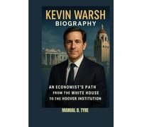 KEVIN WARSH BIOGRAPHY : AN ECONOMIST’S PATH FROM THE WHITE HOUSE TO THE HOOVER INSTITUTION: THE UNSCRIPTED ARCHITECT OF ECONOMIC SURVIVAL