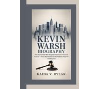 KEVIN WARSH BIOGRAPHY: The Economist Who Shaped America’s Financial Future - From Wall Street to the Federal Reserve and Beyond