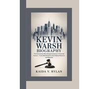 KEVIN WARSH BIOGRAPHY: The Economist Who Shaped America’s Financial Future - From Wall Street to the Federal Reserve and Beyond