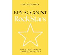 Key Account Rock Stars: Raising Your Volume by Lowering Your Decibels