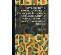 Key Book to the Practical Course of Colloquial French for the English With the Aid of "His Master's Voice" Gramophone Records