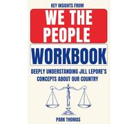 Key Insights From We the People Workbook: Deeply Understanding Jill Lepore’s Concepts About Our Country