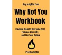 Key Insights From Why Not You Workbook: Practical Steps to Overcome Fear, Embrace Your Gifts, and Live Your Calling