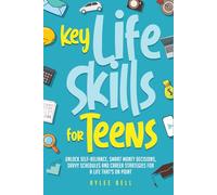 Key Life Skills for Teens: Unlock Self-Reliance, Smart Money Decisions, Savvy Schedules and Career Strategies for a Life That's On Point