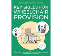Key Skills for Wheelchair Provision: A Guide for Occupational Therapists, Physiotherapists and Wheelchair Services¿