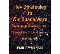 Key Strategies to Win Space Wars: Includes Memories of the Last of the Original Space Warfighters (Battle Beyond - Fighting Space Wars!)