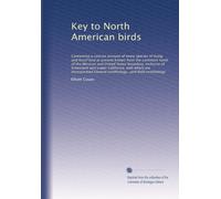 Key to North American birds: Containing a concise account of every species of living and fossil bird at present known from the continent north of the ... which are incorporated General...: Volume 1