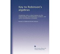 Key to Robinson's algebras: Containing, also, a short treatise on the indeterminate and diophantine analysis, and some miscellaneous examples
