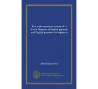 Key to the questions contained in West's Elements of English grammar and English grammar for beginners