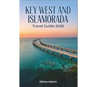 Key West and Islamorada Travel Guide 2026: The Complete Florida Keys Vacation Planner: Mile Marker Maps, Authentic Seafood, Hidden Beaches, and ... Itineraries for the Perfect Island Getaway