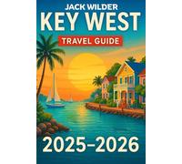 Key West Travel Guide 2025-2026: Discover the Best Beaches, Attractions, Food, Festivals & Itineraries for an Unforgettable Island Vacation (Best Florida Travel Guides)