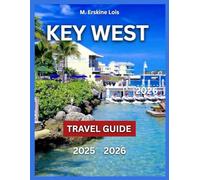 Key West Travel Guide 2025/2026: Top Attractions, Beaches and Outdoor Fun, Local Food and Dining, Arts, Itineraries Events and Festivals, Day Trips ... Travel Tips. (Best Travel Guides 2025)