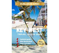 Key West Travel Guide 2025 (Full-Color): Your Passport to an Island Oasis of Beaches, Sun-Kissed Adventures, Hidden Havens, and Culinary delights