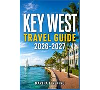 KEY WEST TRAVEL GUIDE 2026-2027: Discover Hidden Gems, Scenic Beaches, Historic Sites, and Unforgettable Island Adventures