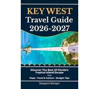 Key West Travel Guide 2026-2027: Discover The Best Of Florida’s Tropical Island Escape With Maps, Food & Culture, And Budget Tips (Open World Travel Series)