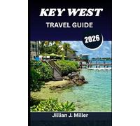 KEY WEST TRAVEL GUIDE 2026: Everything You Need to Plan, Explore, and Savor with Ease