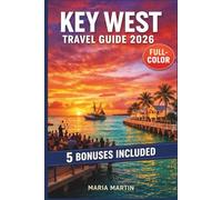 KEY WEST TRAVEL GUIDE 2026 (FULL-COLOR): Old Town, Duval Street & Hemingway Home | Dry Tortugas, Snorkeling & Sunset Sails | Local Eats, Fantasy Fest & Conch Republic Insider Tips