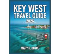 Key West Travel Guide 2026: Top Attractions, Accommodations, Festival Events, Things To Do, Hidden Corners, Dinning, Traveler Tips, Practical Information & Suggested Itineraries
