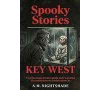 Key West: True Hauntings, Urban Legends, and Paranormal Encounters from the Southernmost City (Spooky Stories: America's Haunted States)