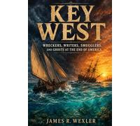 Key West: Wreckers, Writers, Smugglers, and Ghosts at the End of America