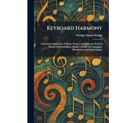 Keyboard Harmony: A Practical Application of Music Theory, Including the Study of Melody Harmonization, Broken Chords and Arpeggios, Modulation and Improvisation