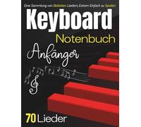 Keyboard Notenbuch Anfänger: Eine Sammlung von 70 Beliebten Liedern, Extrem Einfach zu Spielen