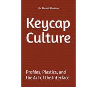 Keycap Culture: Profiles, Plastics, and the Art of the Interface (Everything Mechanical Keyboards)