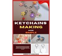 Keychains Making Made Simple: Create Fun, Custom Keychains In Minutes No Experience Needed, Perfect For Gifts, Hobby, Or Extra Income