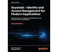Keycloak - Identity and Access Management for Modern Applications: Harness the power of Keycloak, OpenID Connect, and OAuth 2.0 to secure applications
