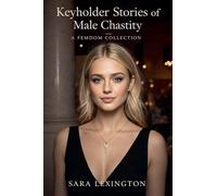 Keyholder Stories of Male Chastity: A Femdom Collection