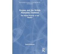 Keynes and the British Humanist Tradition: The Moral Purpose of the Market: 109 (Routledge Studies in the History of Economics)