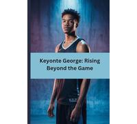 Keyonte George: Rising Beyond the Game: A Motivational Biography of Basketball, Leadership, and the Journey to Success