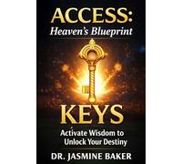 Keys: Activate Wisdom to Unlock Your Destiny (ACCESS Series: Heaven’s Blueprint for Authorized Entry)