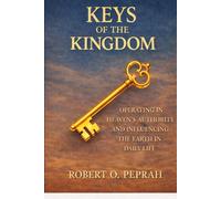 KEYS OF THE KINGDOM: Operating in Heaven’s Authority and Influencing the Earth in Daily Life