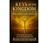 Keys of the Kingdom: The Good Fight of Faith: Stand Strong, Walk Boldly, and Live By Unshakable Faith