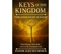 Keys of the Kingdom: The Good Fight of Faith: Stand Strong, Walk Boldly, and Live By Unshakable Faith