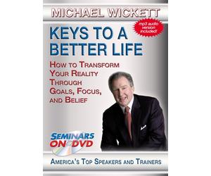 Keys to A Better Life - How to Transform Your Reality Through Goals, Focus and Belief - Seminars On Demand Motivational Personal Development Training Video - Speaker Michael Wickett - Includes Streaming Video + DVD + Streaming Audio + MP3 Audio