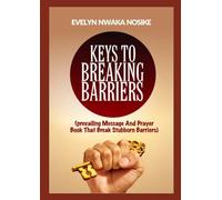 KEYS TO BREAKING BARRIERS: Prevailing Message and Prayer Book That Breaak Stubborn Barriers