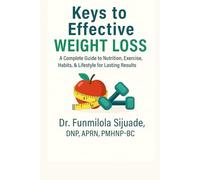 Keys to Effective Weight Loss: A Complete Guide to Nutrition, Exercise, Habits & Lifestyle for Lasting Results