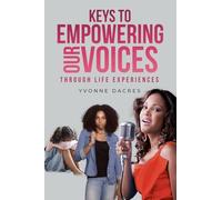 KEYS TO EMPOWERING OUR VOICES Through Life Experiences