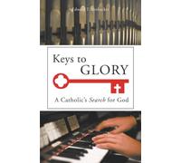 Keys to Glory: A Catholic’s Search for God