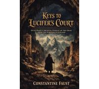 Keys to Lucifer's Court: Otto Rahn’s Archival Pursuit of the Grail from the Pyrenees to Iceland (The Occult History That Shaped the Third Reich)