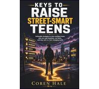 Keys to Raise Street-Smart Teens: Actionable strategies to raise confident teens who can read situations, set limits, and stay safe in a fast-changing world