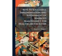 Keys to Successful Implementation and Sustainment of Managed Maintenance for Healthcare Facilities