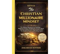 KEYS to The CHRISTIAN MILLIONAIRE MINDSET: The Biblical Blueprint for Building Righteous Riches, Breaking the Poverty Mind, and Stewarding God's ... for Kingdom Impact and Lasting Legacy