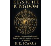 Keys to the Kingdom: Bridging Heaven and Hell through Éliphas Lévi’s Clefs Majeures Et Clavicules De Salomon (A Mystical Deep Dive)
