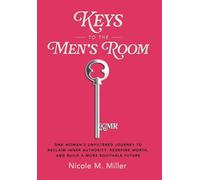 Keys to the Men's Room: One Woman's Unfiltered Journey to Reclaim Inner Authority, Redefine Worth, and Build a More Equitable Future